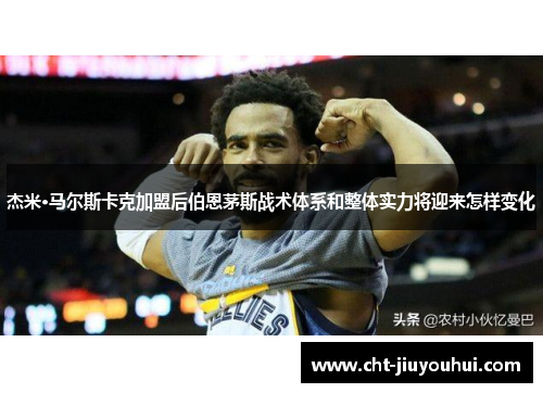 杰米·马尔斯卡克加盟后伯恩茅斯战术体系和整体实力将迎来怎样变化 杰米·马尔斯卡克加盟后伯恩茅斯战术体系和整体实力将迎来怎样变化