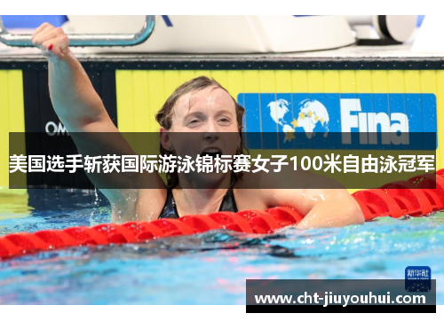美国选手斩获国际游泳锦标赛女子100米自由泳冠军