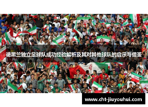 德黑兰独立足球队成功经验解析及其对其他球队的启示与借鉴
