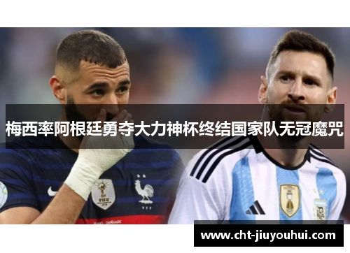 梅西率阿根廷勇夺大力神杯终结国家队无冠魔咒