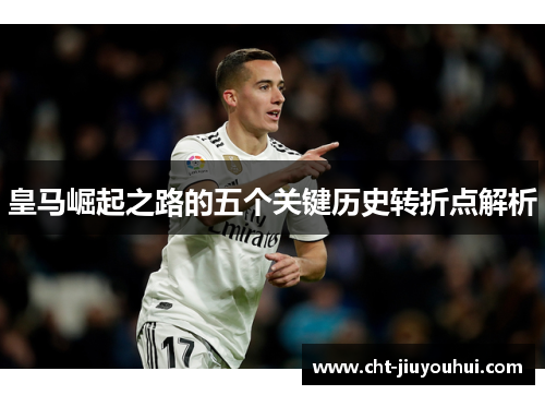 皇马崛起之路的五个关键历史转折点解析